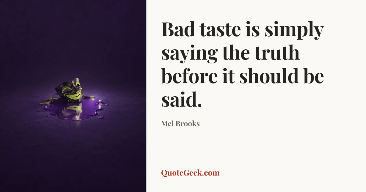 “Bad taste is simply saying the truth before it should be said.” — Mel Brooks. Illustrated QuoteGeek card.