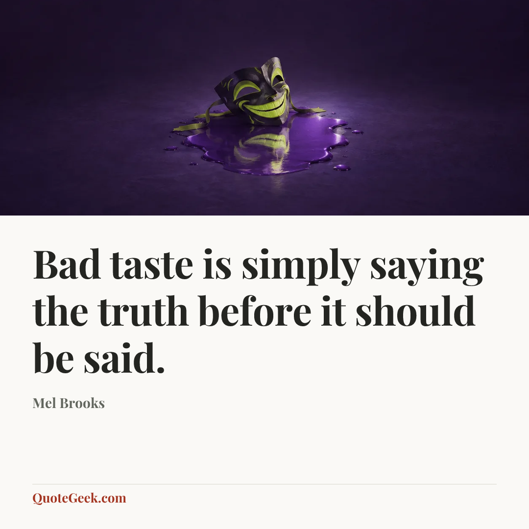 “Bad taste is simply saying the truth before it should be said.” — Mel Brooks. Illustrated QuoteGeek card.