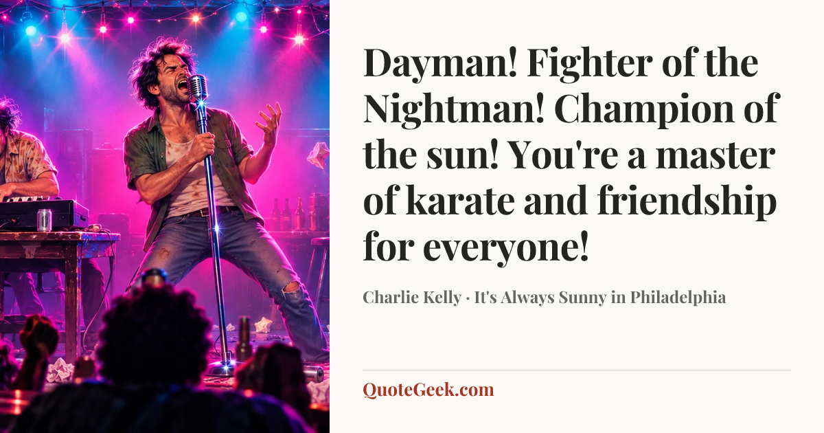 “Dayman! Fighter of the Nightman! Champion of the sun! You're a master of karate and friendship for everyone!” — Charlie Kelly · It's Always Sunny in Philadelphia. Illustrated QuoteGeek card.