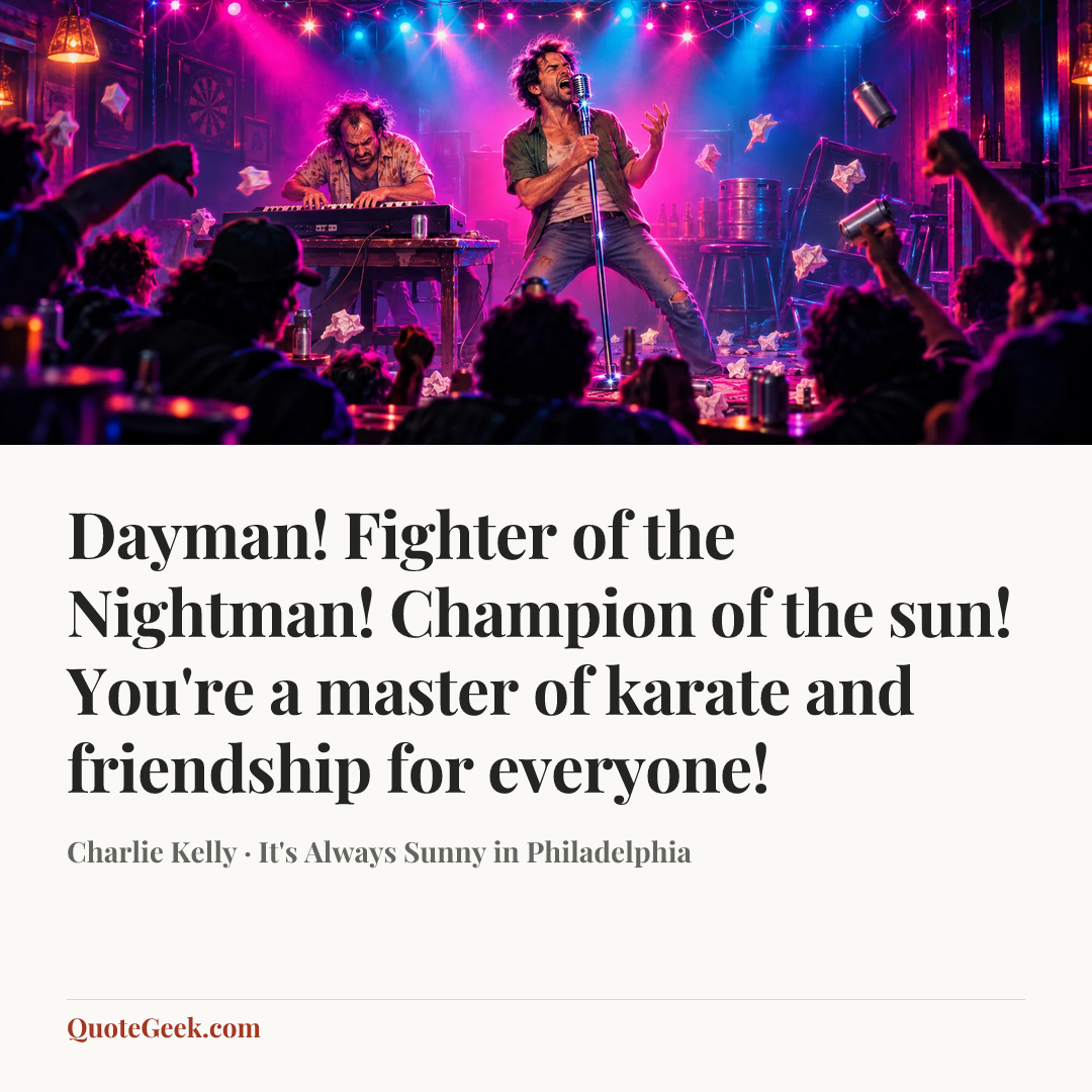 “Dayman! Fighter of the Nightman! Champion of the sun! You're a master of karate and friendship for everyone!” — Charlie Kelly · It's Always Sunny in Philadelphia. Illustrated QuoteGeek card.