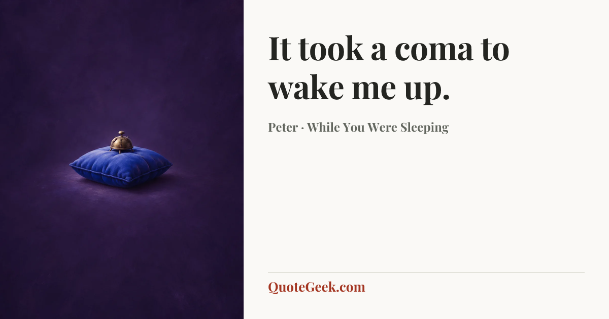 “It took a coma to wake me up.” — Peter · While You Were Sleeping. Illustrated QuoteGeek card.