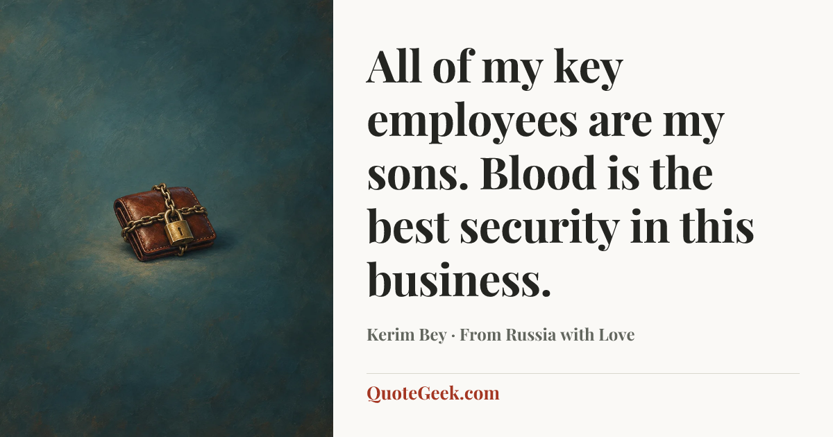 “All of my key employees are my sons. Blood is the best security in this business.” — Kerim Bey · From Russia with Love. Illustrated QuoteGeek card.