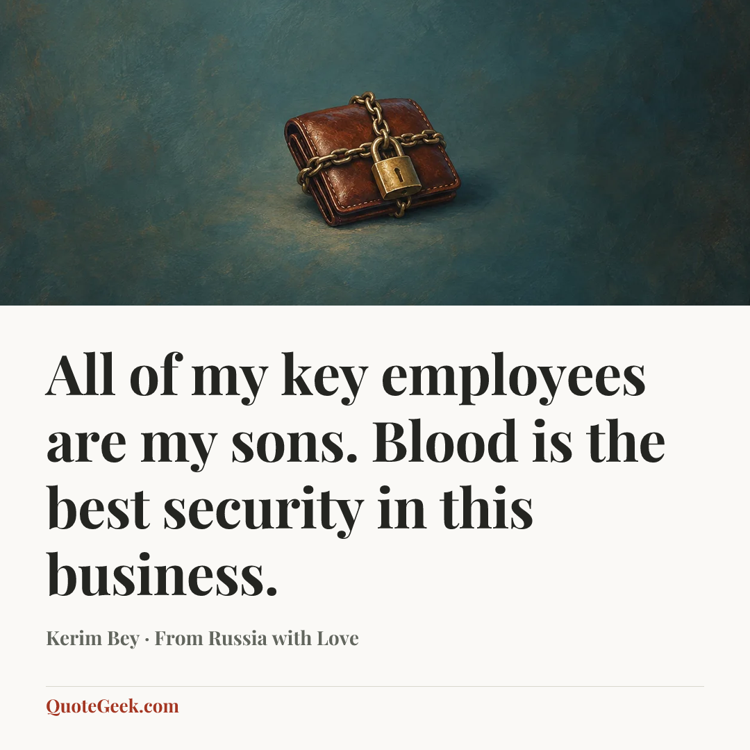 “All of my key employees are my sons. Blood is the best security in this business.” — Kerim Bey · From Russia with Love. Illustrated QuoteGeek card.
