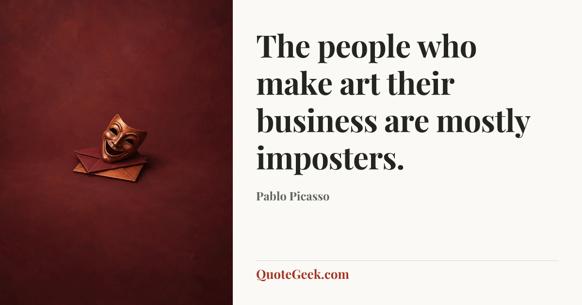 “The people who make art their business are mostly imposters.” — Pablo Picasso. Illustrated QuoteGeek card.