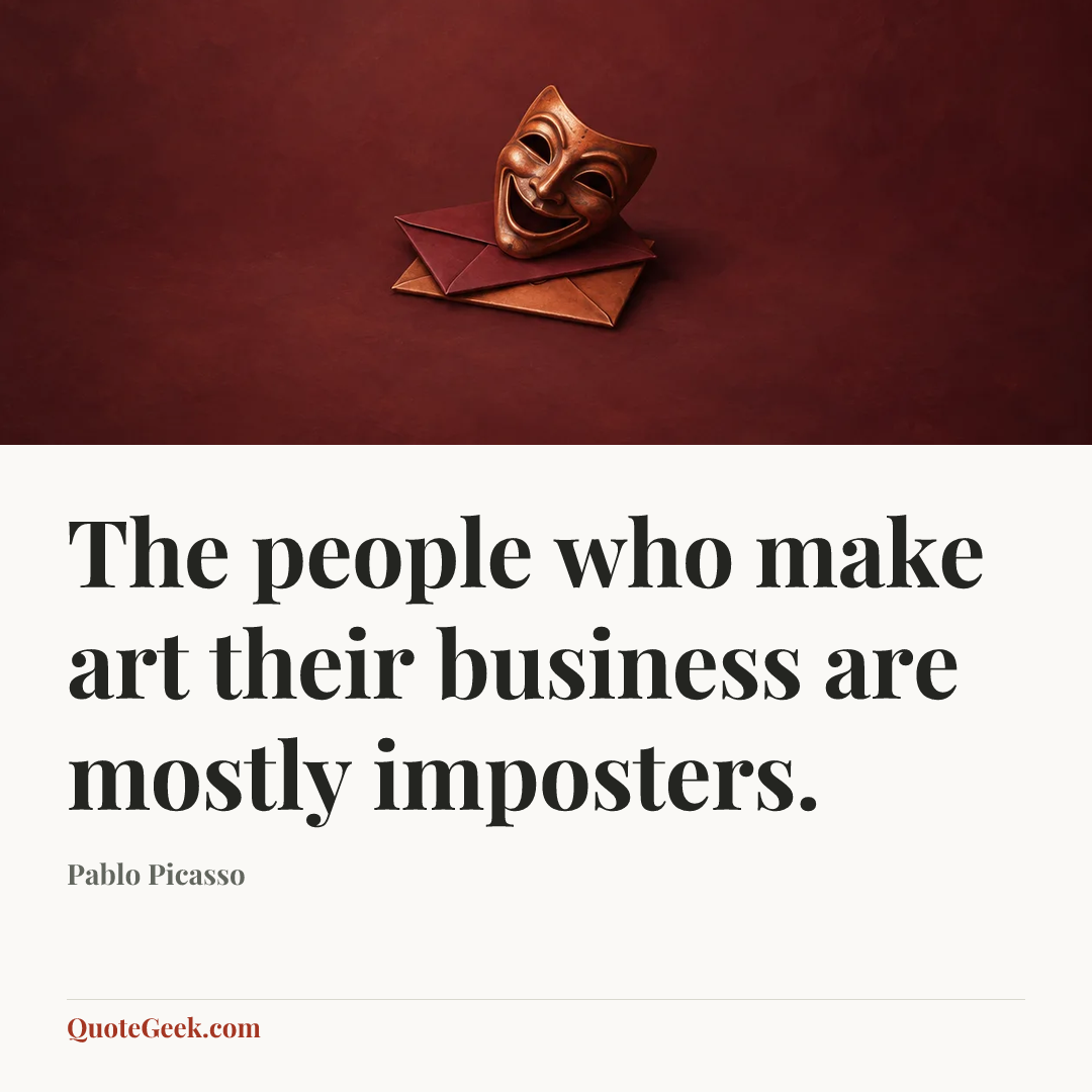 “The people who make art their business are mostly imposters.” — Pablo Picasso. Illustrated QuoteGeek card.