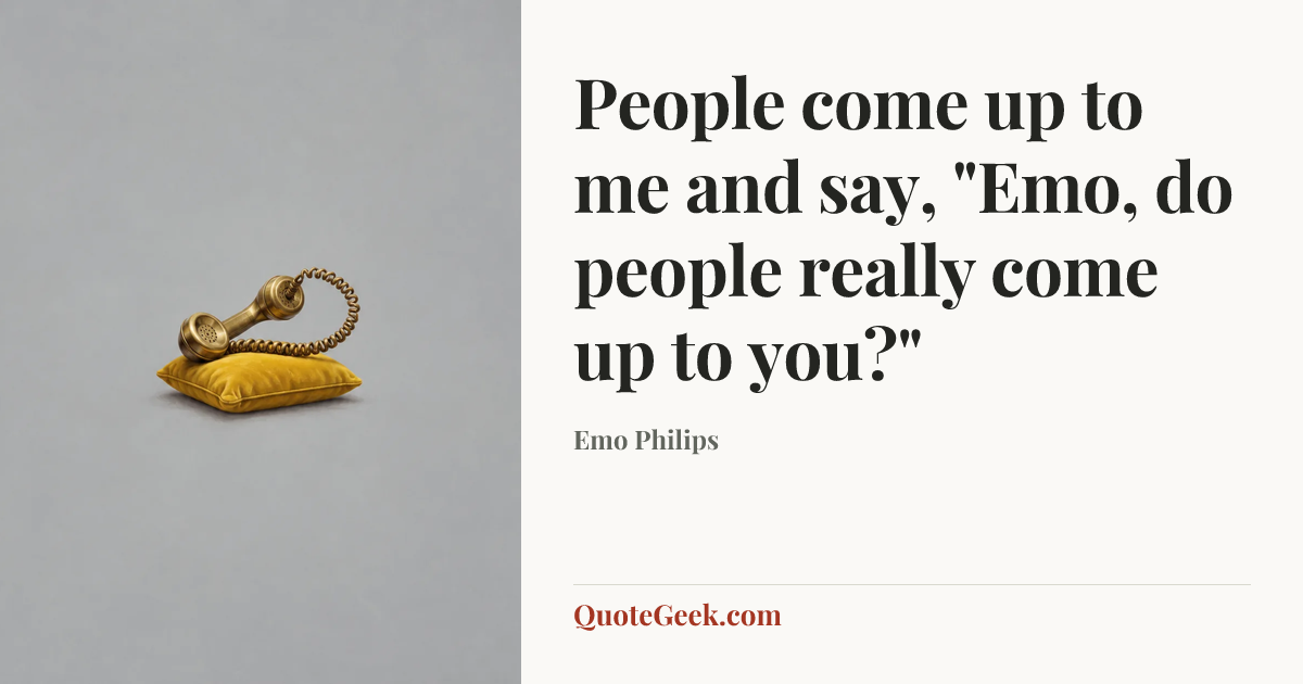 “People come up to me and say, "Emo, do people really come up to you?"” — Emo Philips. Illustrated QuoteGeek card.