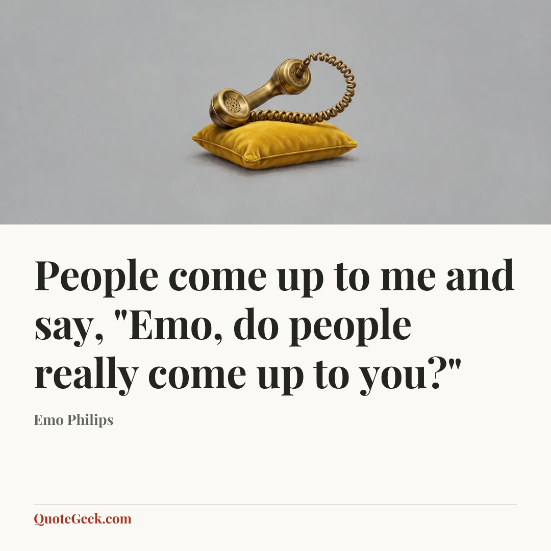 “People come up to me and say, "Emo, do people really come up to you?"” — Emo Philips. Illustrated QuoteGeek card.