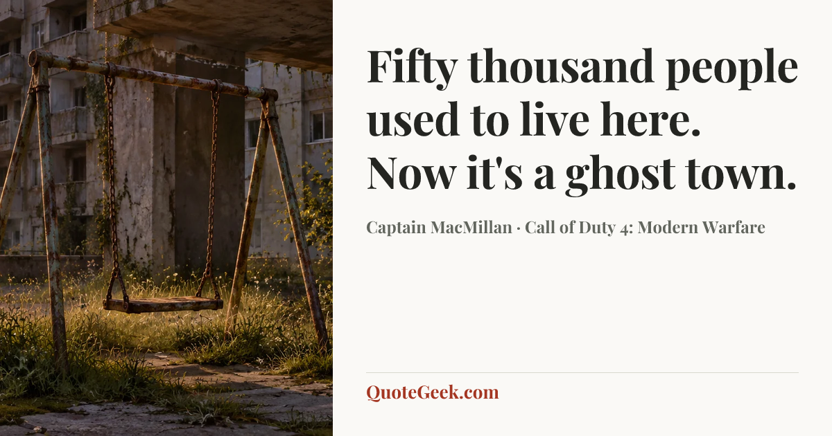 “Fifty thousand people used to live here. Now it's a ghost town.” — Captain MacMillan · Call of Duty 4: Modern Warfare. Illustrated QuoteGeek card.