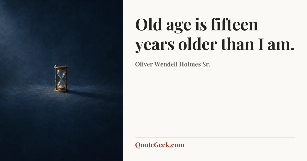 “Old age is fifteen years older than I am.” — Oliver Wendell Holmes Sr.. Illustrated QuoteGeek card.