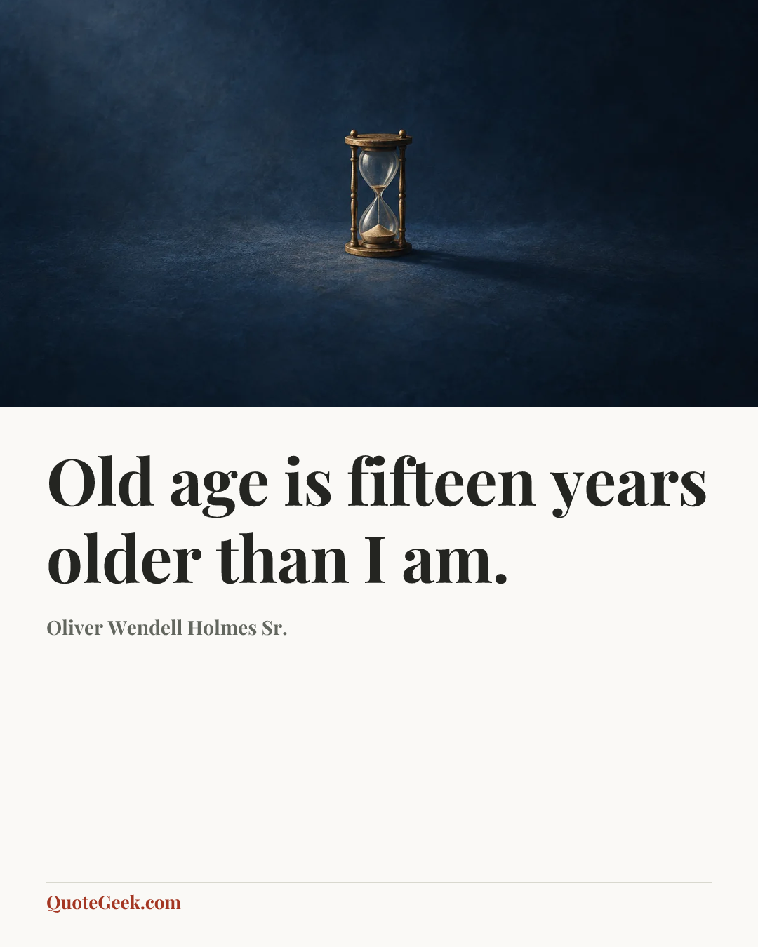“Old age is fifteen years older than I am.” — Oliver Wendell Holmes Sr.. Illustrated QuoteGeek card.