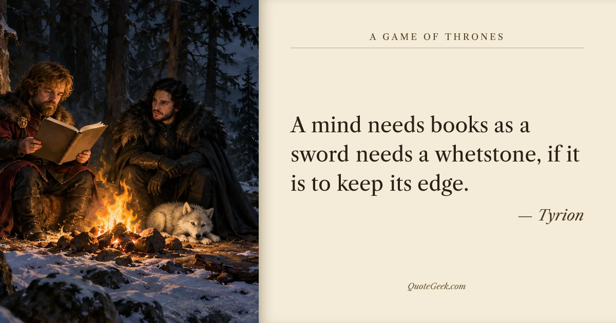 “A mind needs books as a sword needs a whetstone, if it is to keep its edge.” — Tyrion · A Game of Thrones. Illustrated QuoteGeek card.