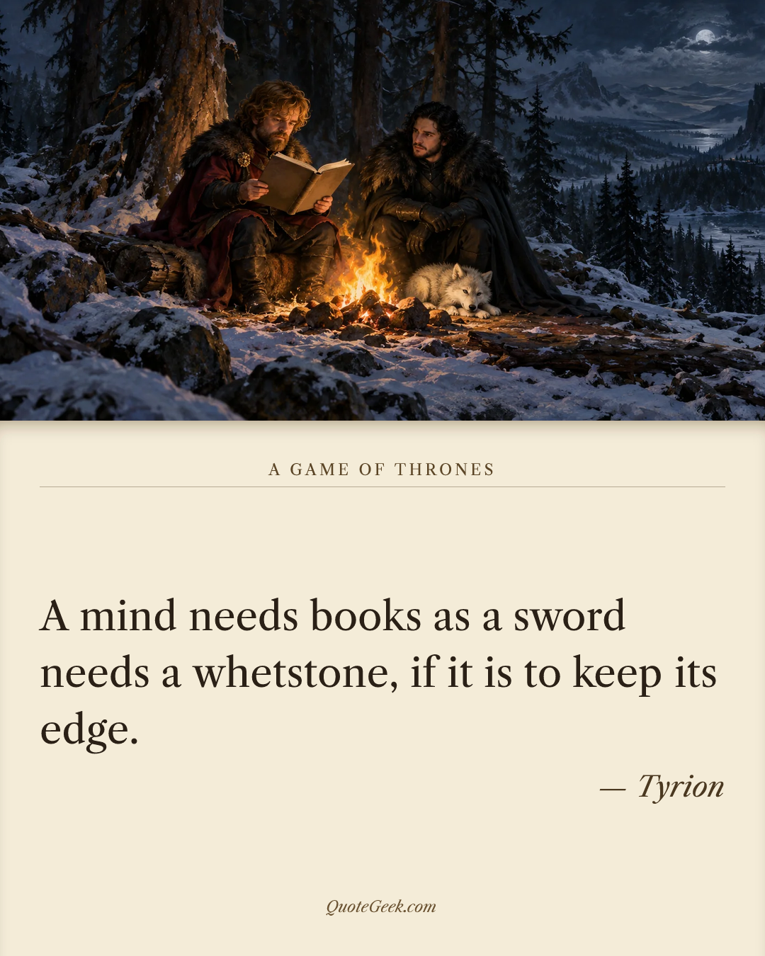 “A mind needs books as a sword needs a whetstone, if it is to keep its edge.” — Tyrion · A Game of Thrones. Illustrated QuoteGeek card.