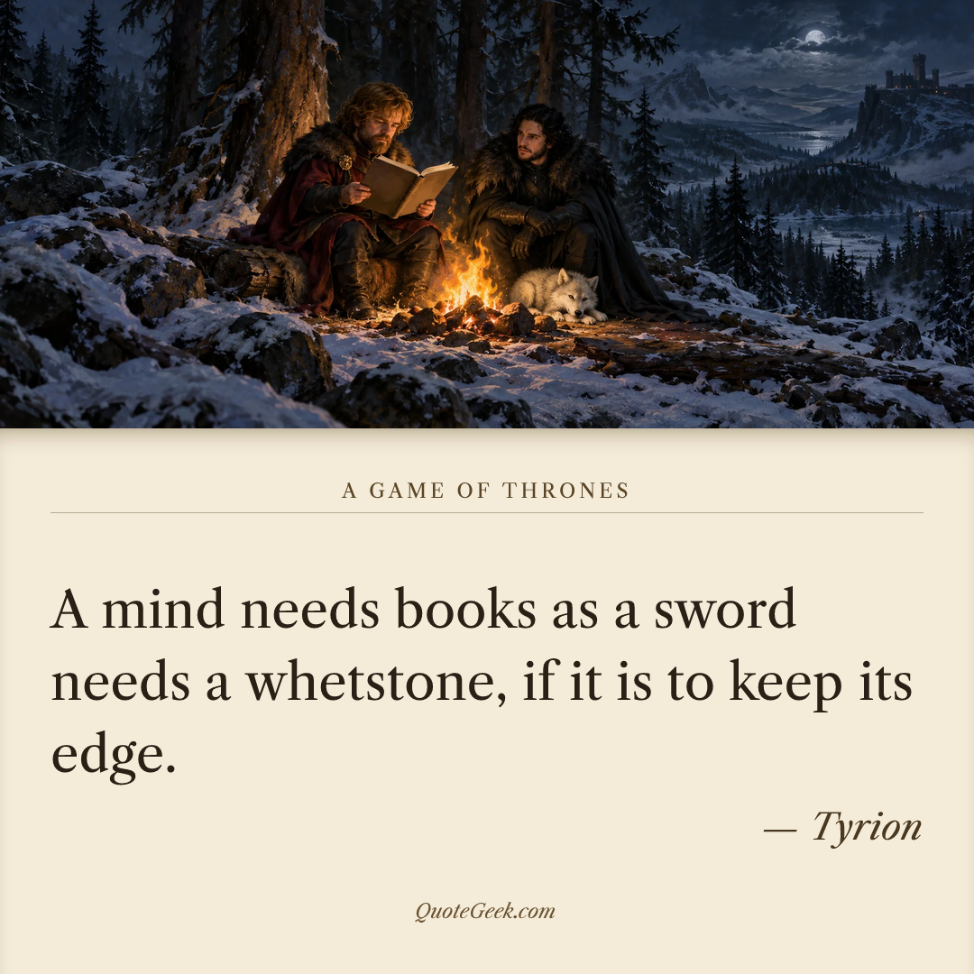 “A mind needs books as a sword needs a whetstone, if it is to keep its edge.” — Tyrion · A Game of Thrones. Illustrated QuoteGeek card.