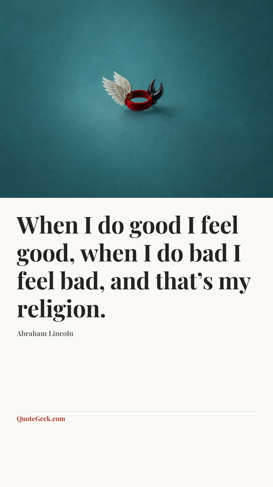 “When I do good I feel good, when I do bad I feel bad, and that’s my religion.” — Abraham Lincoln. Illustrated QuoteGeek card.