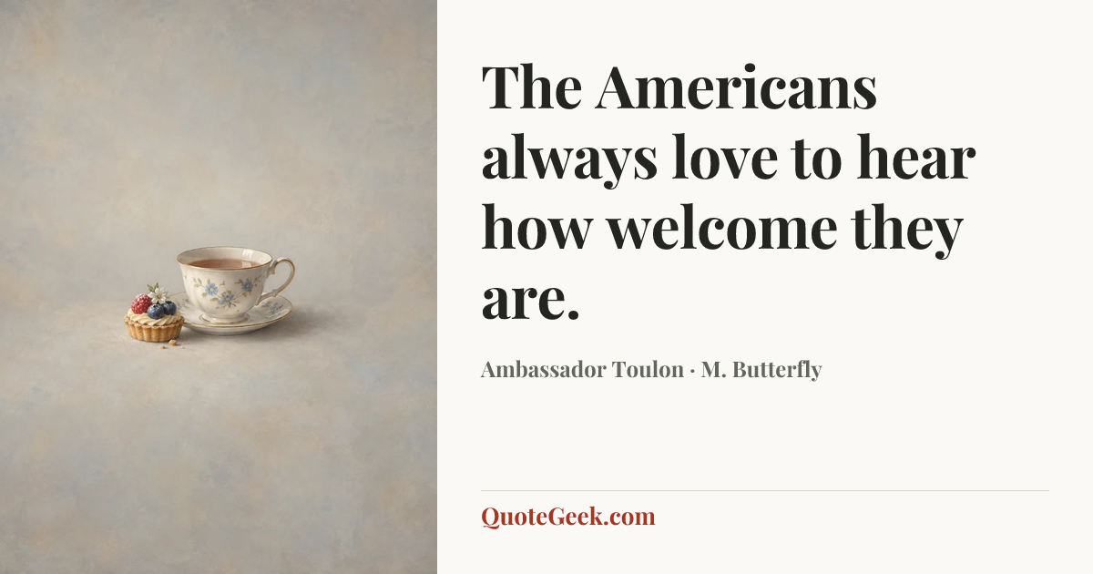 “The Americans always love to hear how welcome they are.” — Ambassador Toulon · M. Butterfly. Illustrated QuoteGeek card.