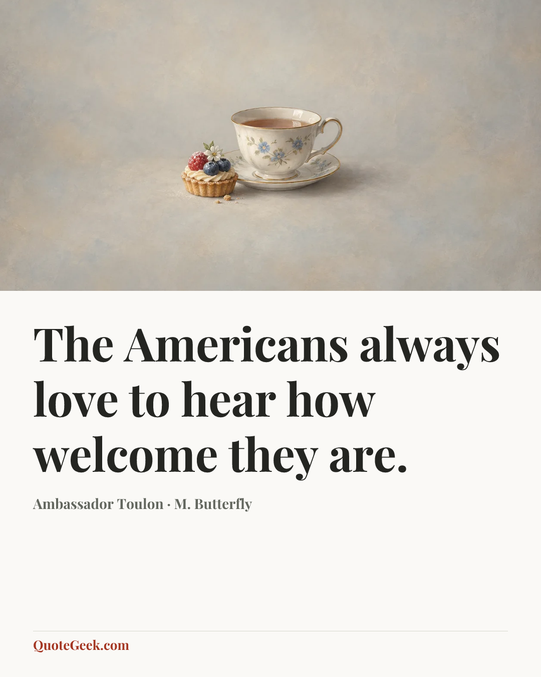 “The Americans always love to hear how welcome they are.” — Ambassador Toulon · M. Butterfly. Illustrated QuoteGeek card.