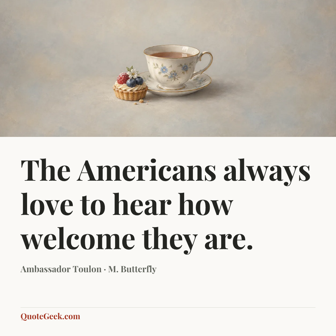 “The Americans always love to hear how welcome they are.” — Ambassador Toulon · M. Butterfly. Illustrated QuoteGeek card.