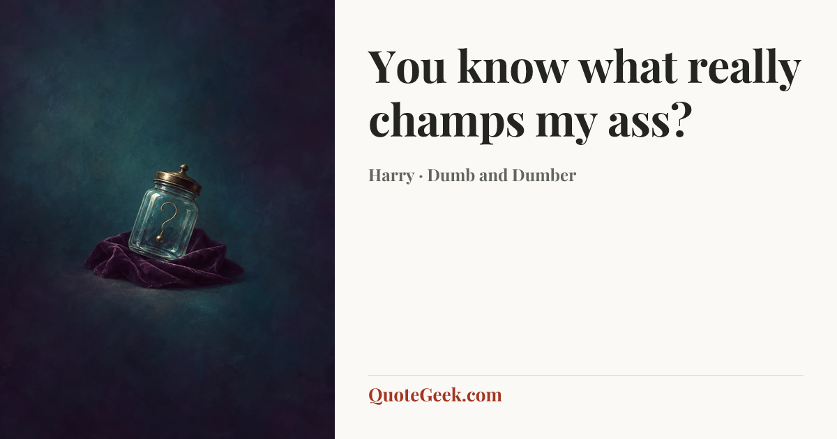 “You know what really champs my ass?” — Harry · Dumb and Dumber. Illustrated QuoteGeek card.
