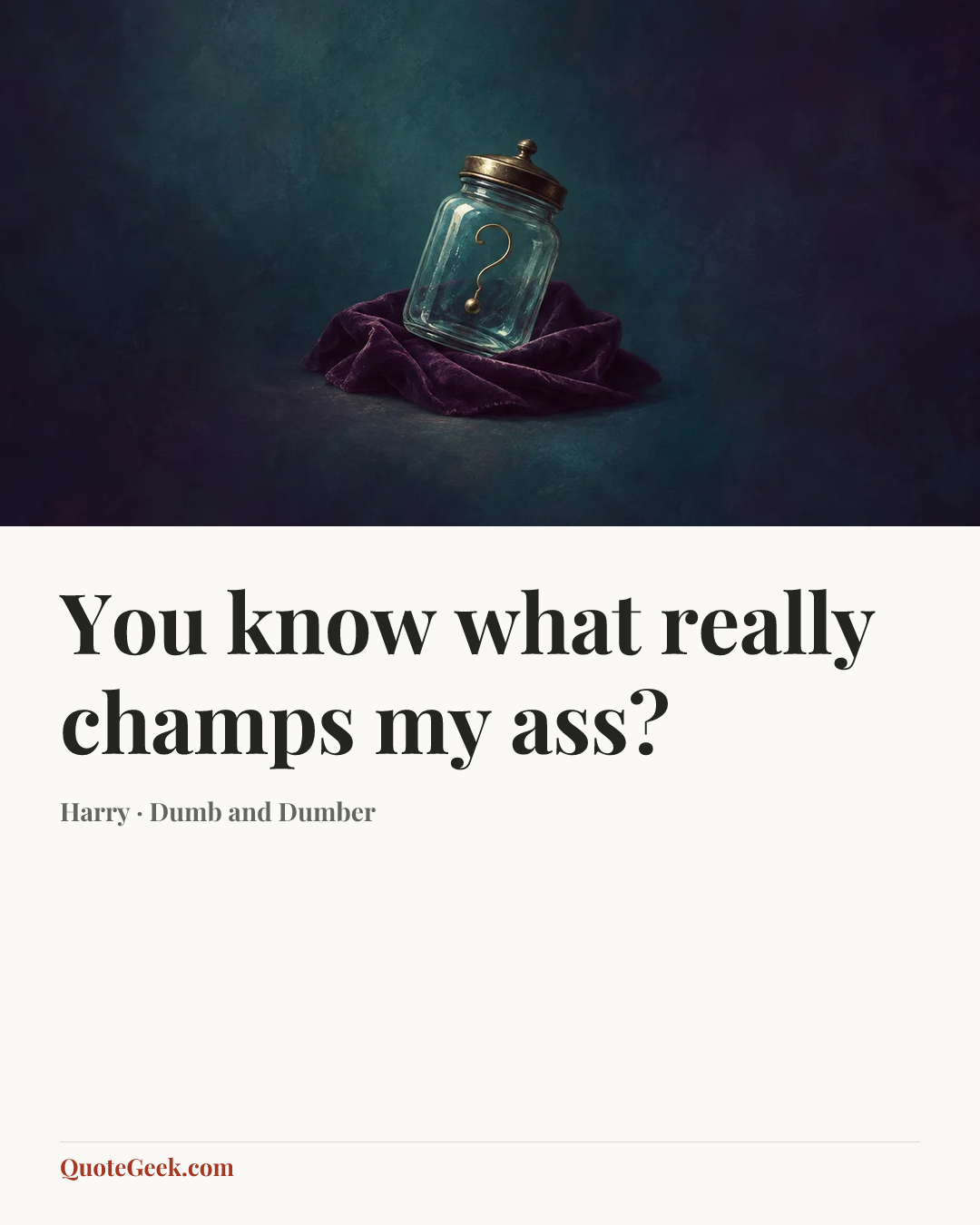 “You know what really champs my ass?” — Harry · Dumb and Dumber. Illustrated QuoteGeek card.