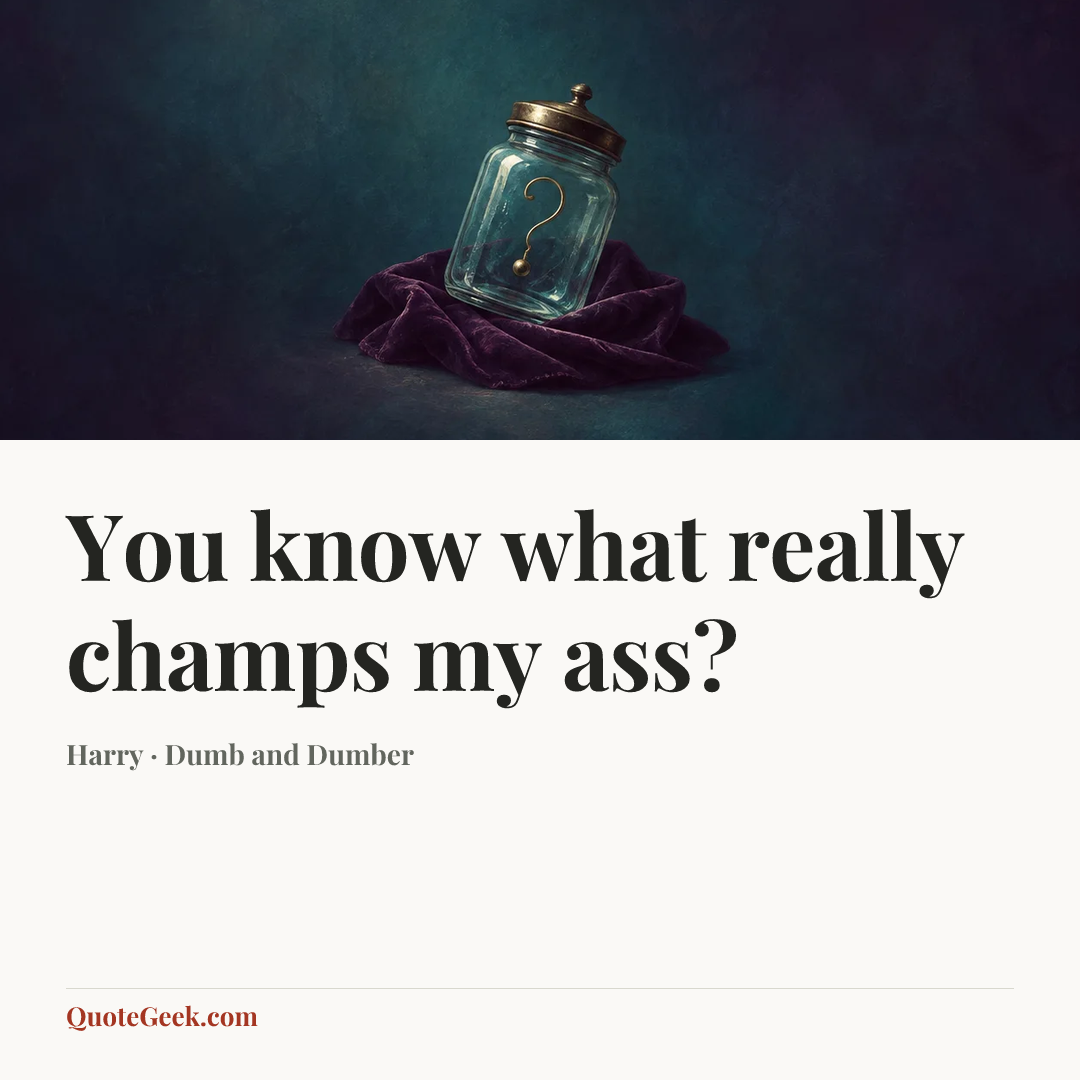 “You know what really champs my ass?” — Harry · Dumb and Dumber. Illustrated QuoteGeek card.