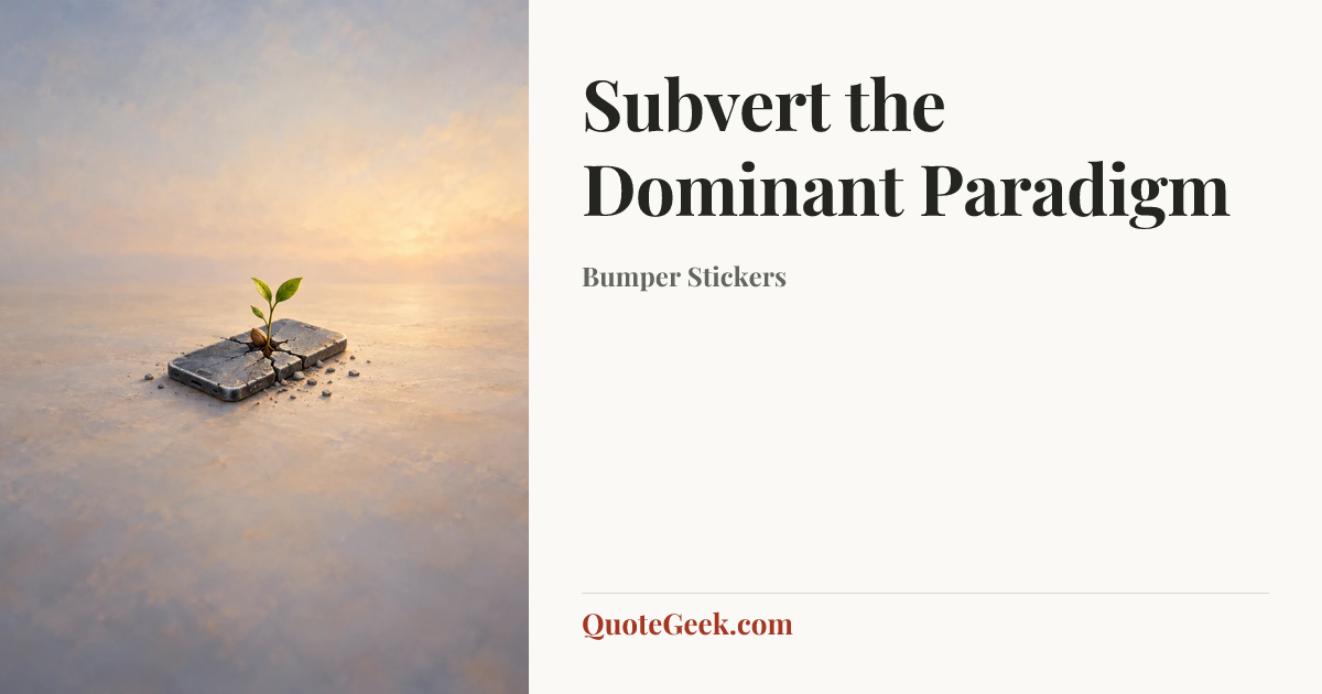 “Subvert the Dominant Paradigm” — Bumper Stickers. Illustrated QuoteGeek card.