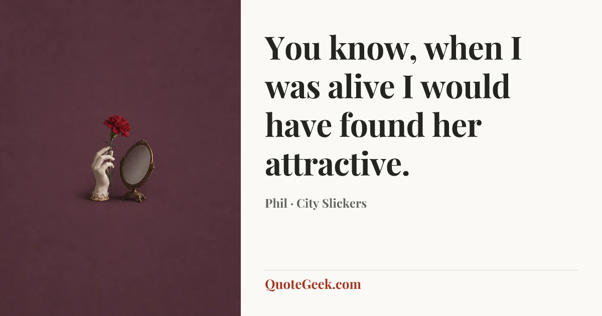 “You know, when I was alive I would have found her attractive.” — Phil · City Slickers. Illustrated QuoteGeek card.