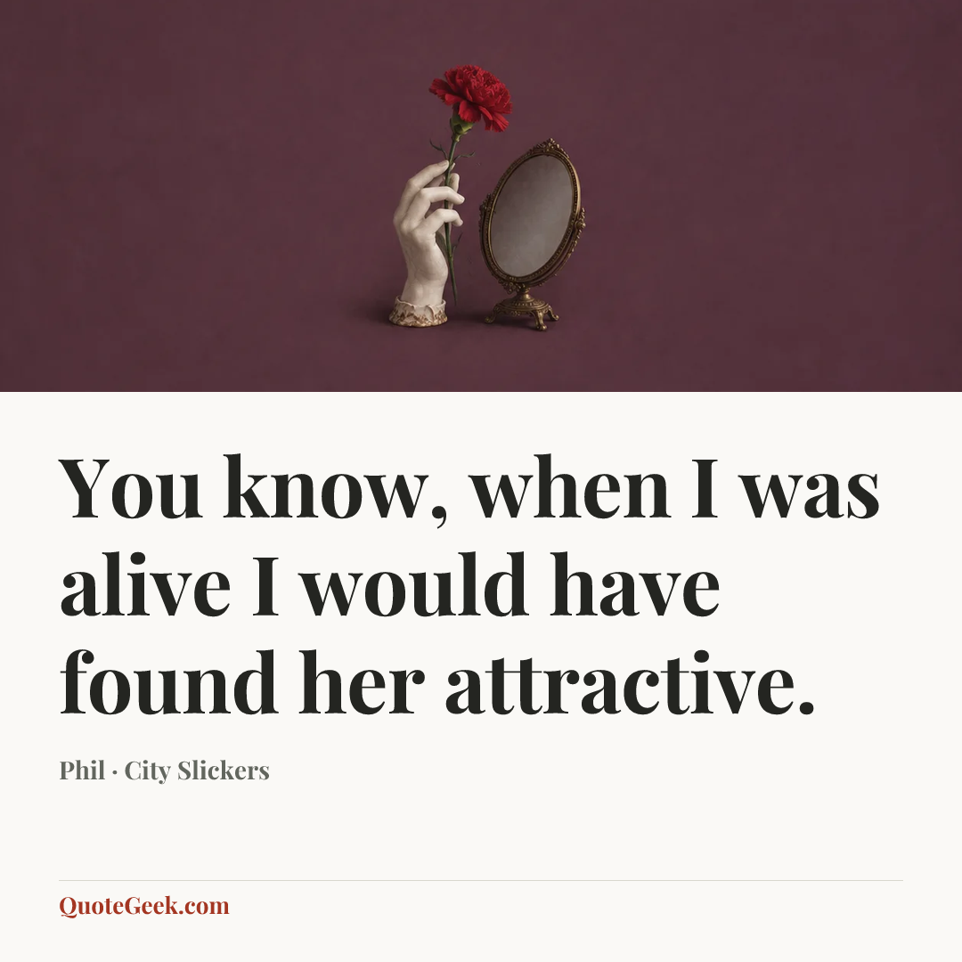 “You know, when I was alive I would have found her attractive.” — Phil · City Slickers. Illustrated QuoteGeek card.