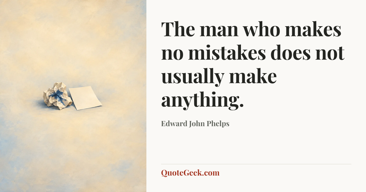 “The man who makes no mistakes does not usually make anything.” — Edward John Phelps. Illustrated QuoteGeek card.