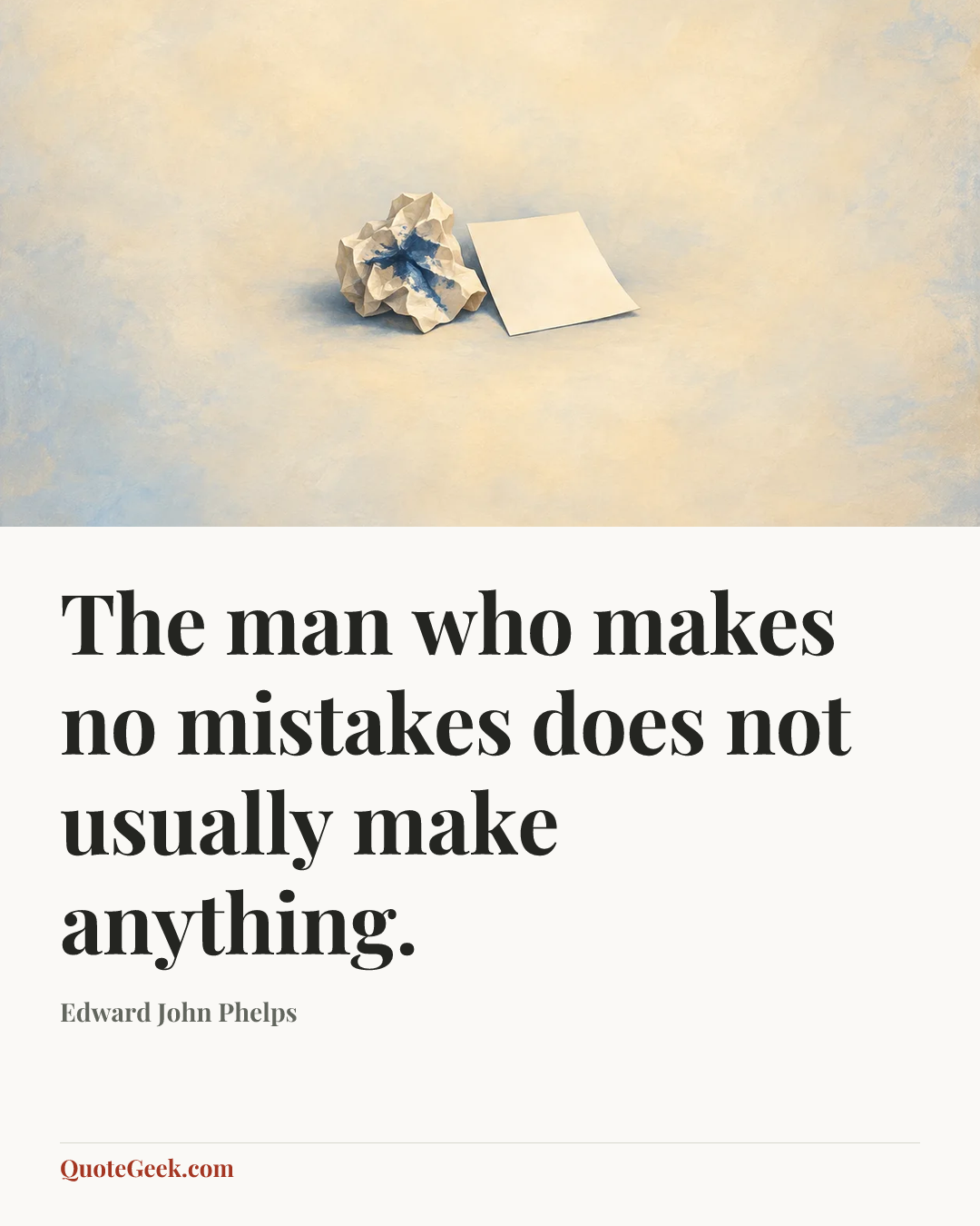 “The man who makes no mistakes does not usually make anything.” — Edward John Phelps. Illustrated QuoteGeek card.