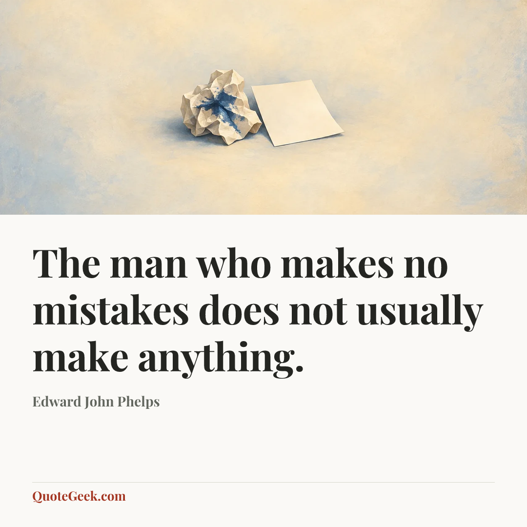 “The man who makes no mistakes does not usually make anything.” — Edward John Phelps. Illustrated QuoteGeek card.