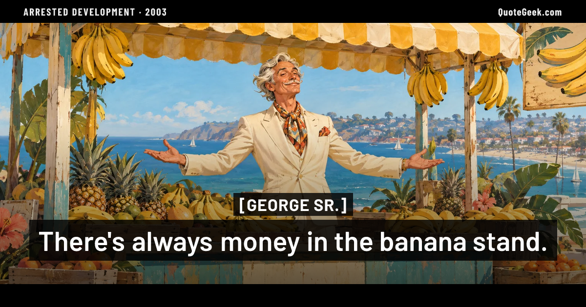 “There's always money in the banana stand.” — George Sr. · Arrested Development. Illustrated QuoteGeek card.