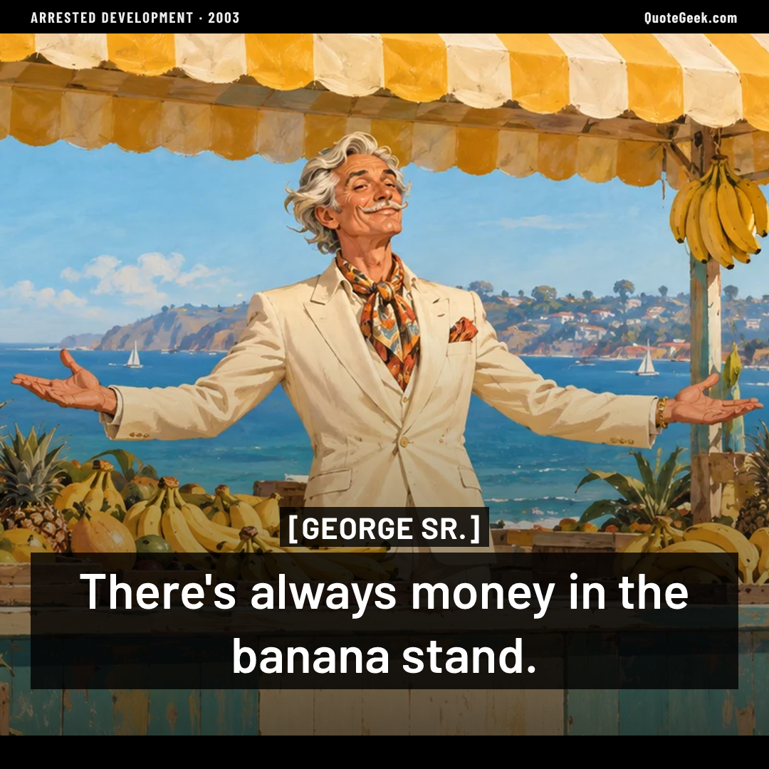 “There's always money in the banana stand.” — George Sr. · Arrested Development. Illustrated QuoteGeek card.