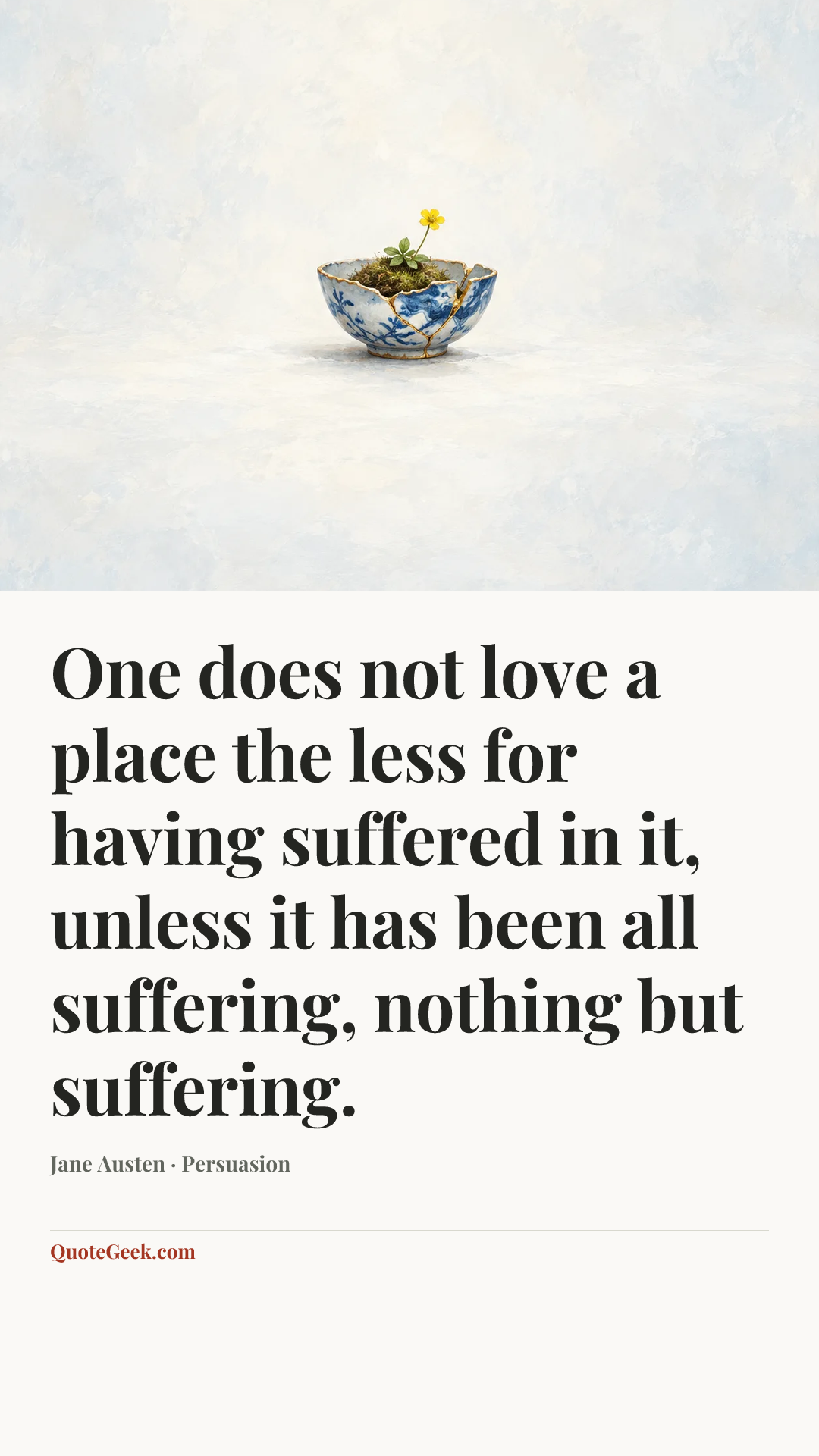 “One does not love a place the less for having suffered in it, unless it has been all suffering, nothing but suffering.” — Jane Austen · Persuasion. Illustrated QuoteGeek card.