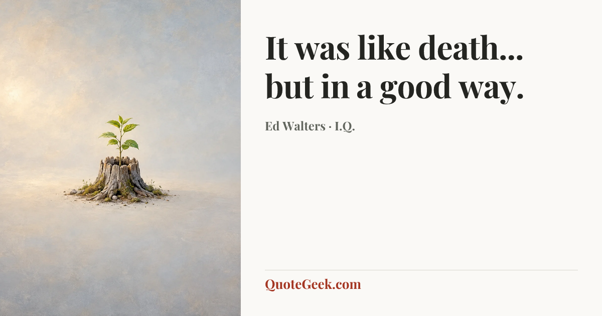 “It was like death... but in a good way.” — Ed Walters · I.Q.. Illustrated QuoteGeek card.
