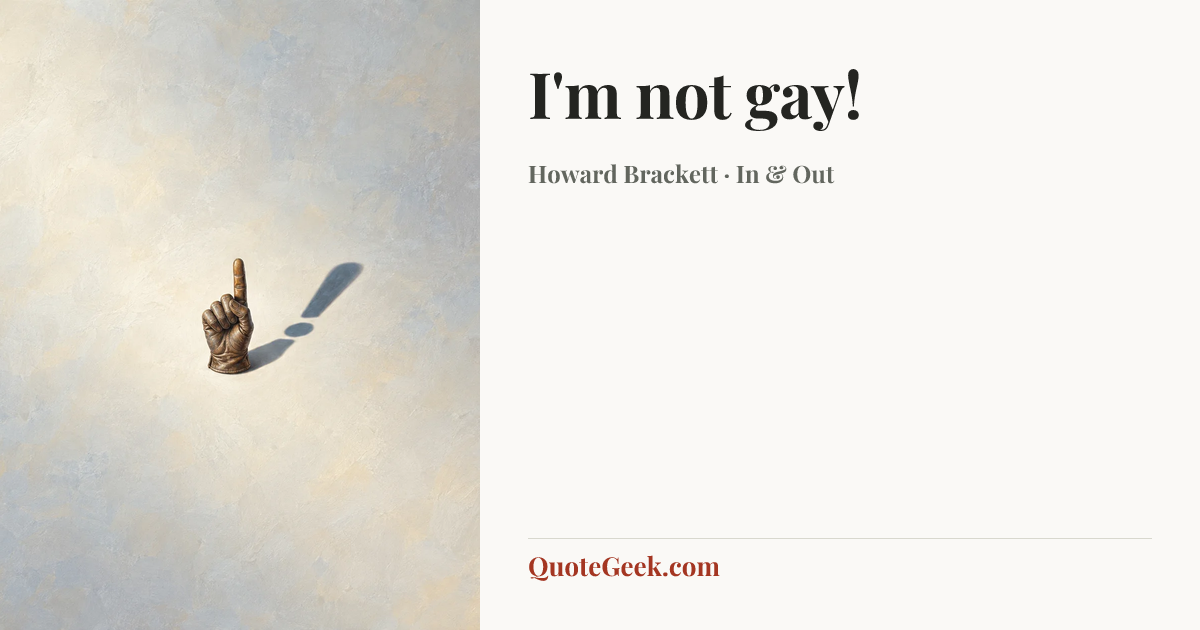 “I'm not gay!” — Howard Brackett · In & Out. Illustrated QuoteGeek card.