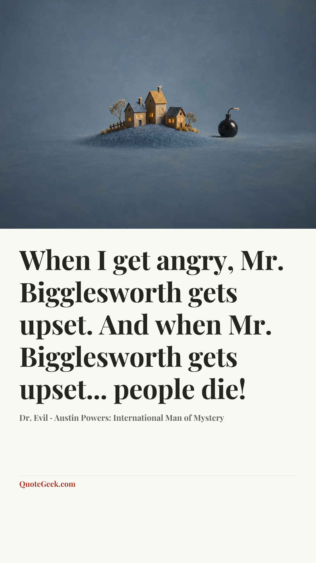 “When I get angry, Mr. Bigglesworth gets upset. And when Mr. Bigglesworth gets upset... people die!” — Dr. Evil · Austin Powers: International Man of Mystery. Illustrated QuoteGeek card.