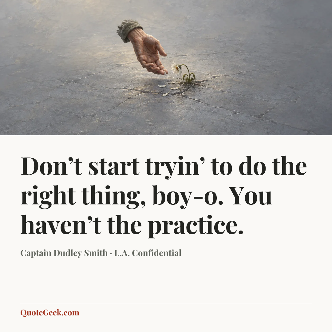 “Don’t start tryin’ to do the right thing, boy-o. You haven’t the practice.” — Captain Dudley Smith · L.A. Confidential. Illustrated QuoteGeek card.