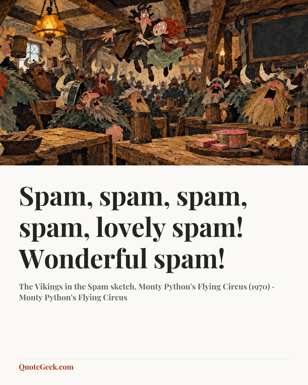 “Spam, spam, spam, spam, lovely spam! Wonderful spam!” — The Vikings in the Spam sketch, Monty Python's Flying Circus (1970) · Monty Python's Flying Circus. Illustrated QuoteGeek card.