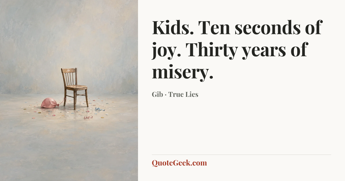 “Kids. Ten seconds of joy. Thirty years of misery.” — Gib · True Lies. Illustrated QuoteGeek card.