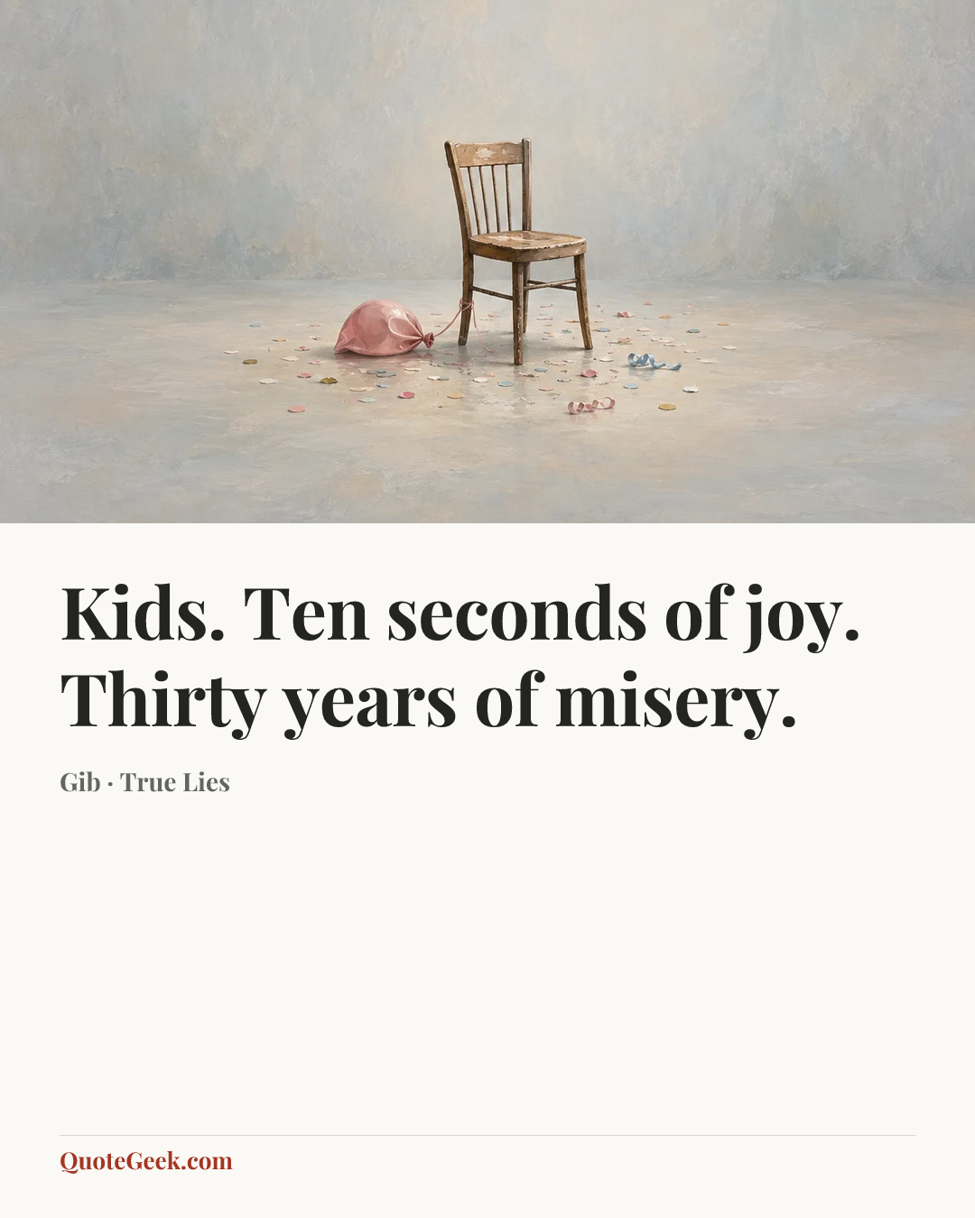 “Kids. Ten seconds of joy. Thirty years of misery.” — Gib · True Lies. Illustrated QuoteGeek card.