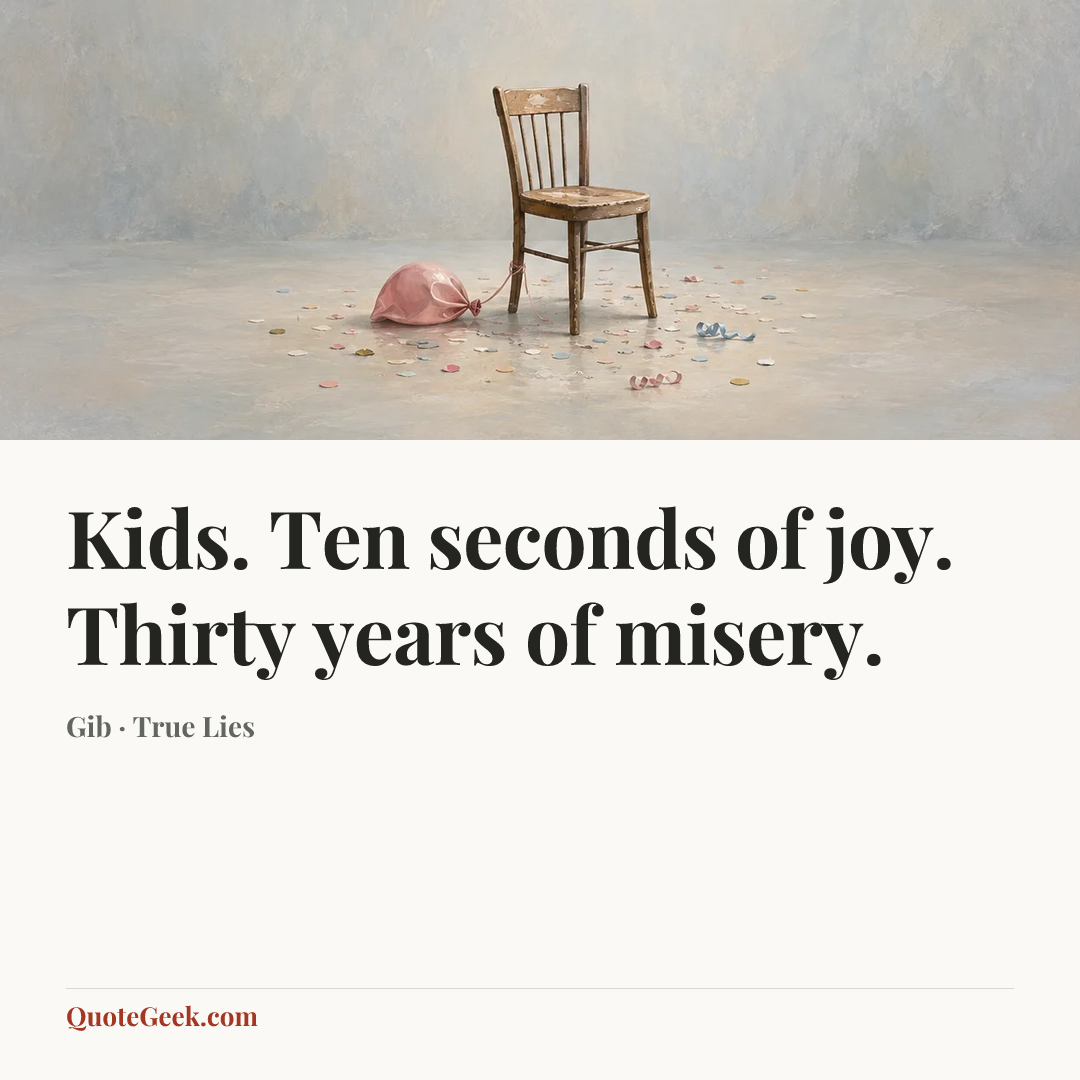 “Kids. Ten seconds of joy. Thirty years of misery.” — Gib · True Lies. Illustrated QuoteGeek card.
