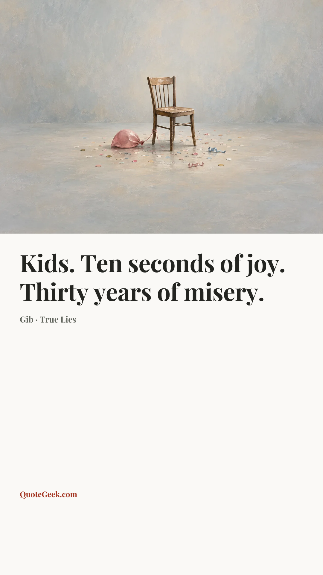 “Kids. Ten seconds of joy. Thirty years of misery.” — Gib · True Lies. Illustrated QuoteGeek card.
