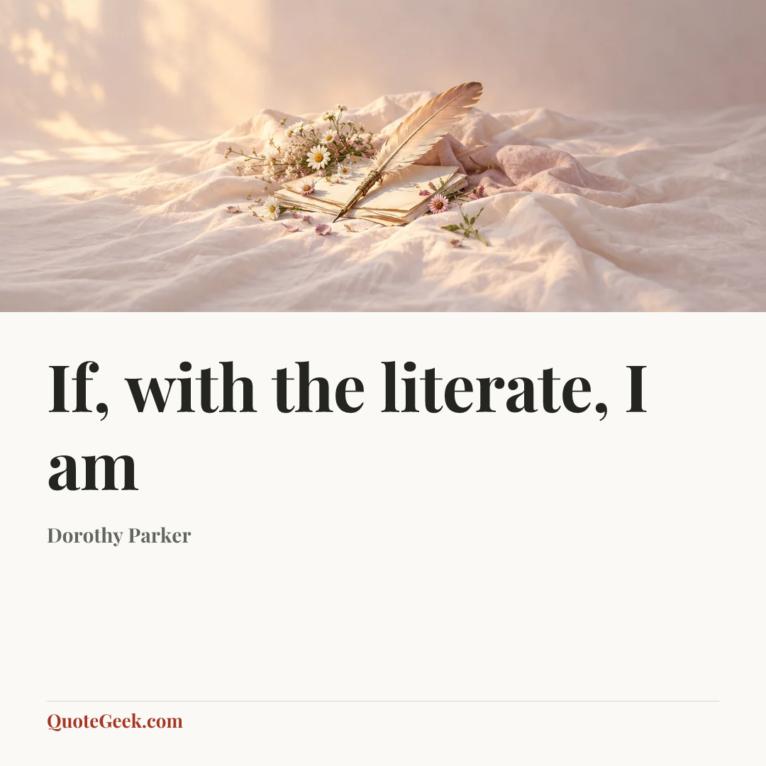 “If, with the literate, I am” — Dorothy Parker. Illustrated QuoteGeek card.