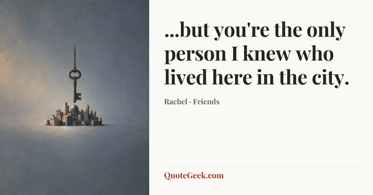 “...but you're the only person I knew who lived here in the city.” — Rachel · Friends. Illustrated QuoteGeek card.