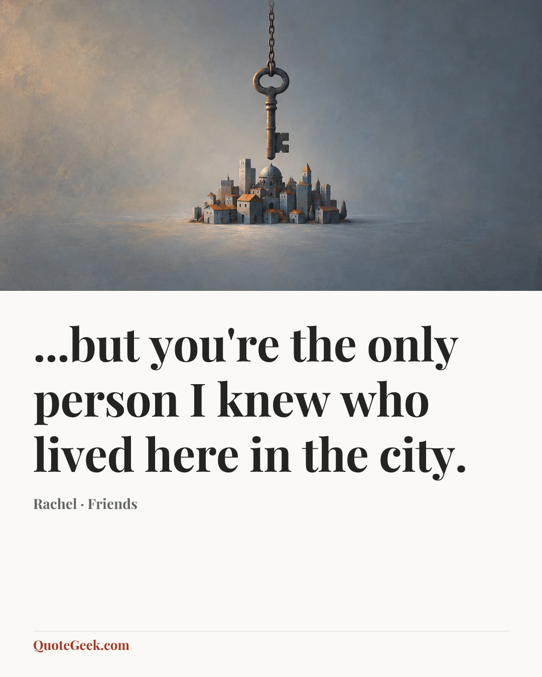 “...but you're the only person I knew who lived here in the city.” — Rachel · Friends. Illustrated QuoteGeek card.