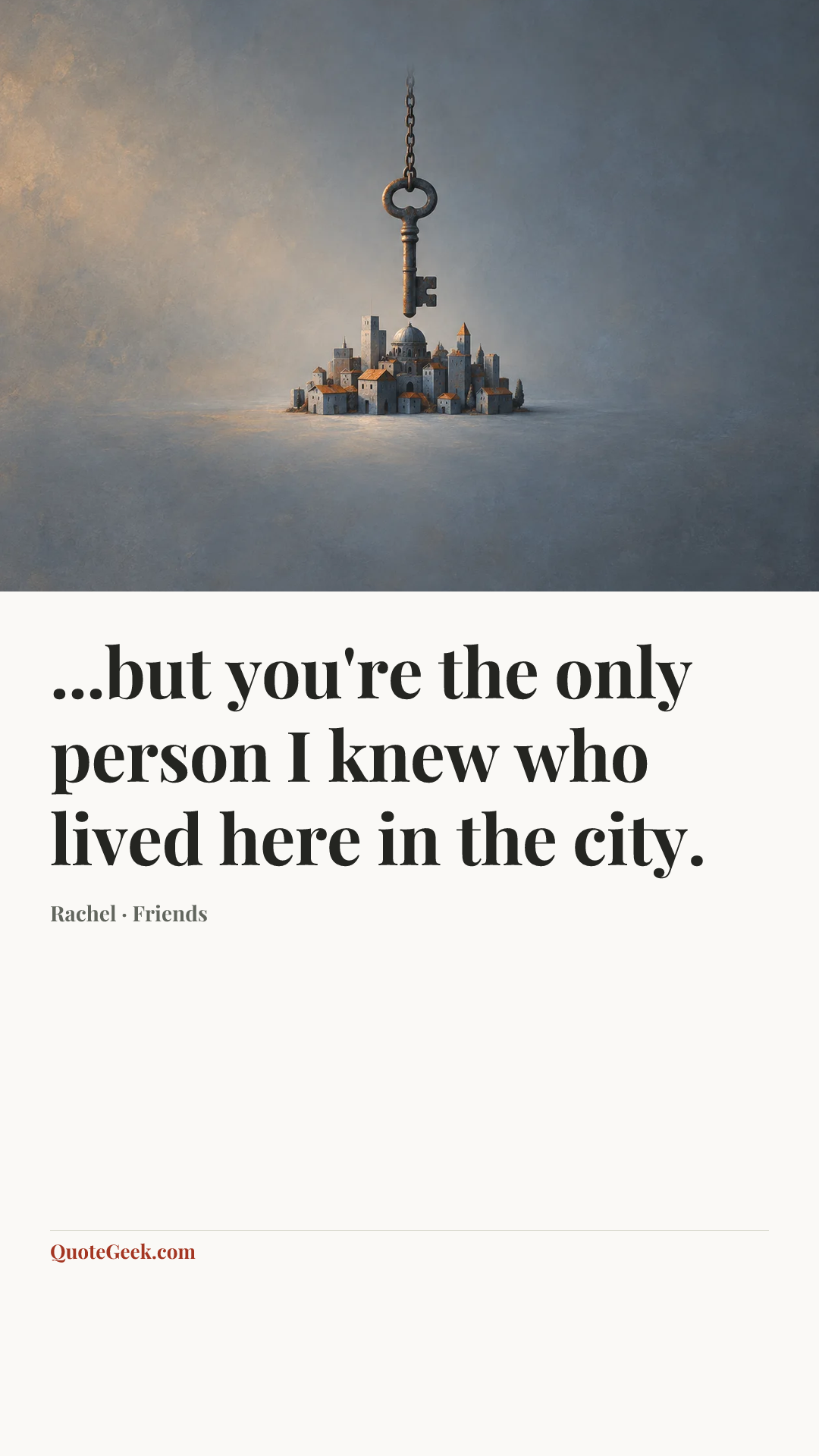 “...but you're the only person I knew who lived here in the city.” — Rachel · Friends. Illustrated QuoteGeek card.