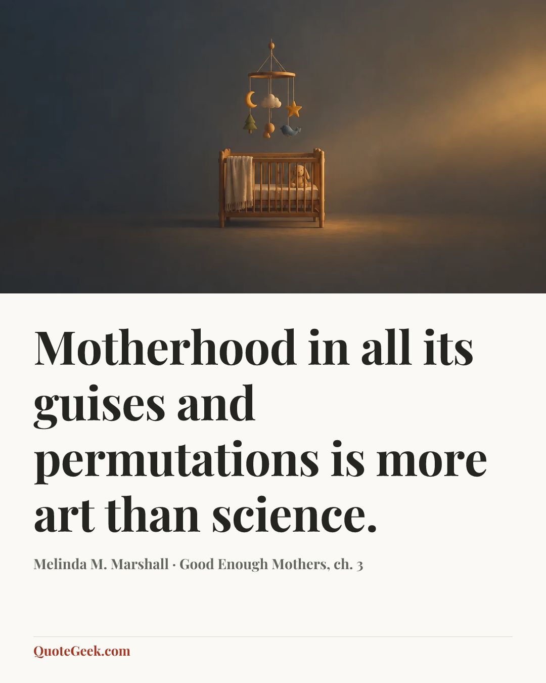 “Motherhood in all its guises and permutations is more art than science.” — Melinda M. Marshall · Good Enough Mothers, ch. 3. Illustrated QuoteGeek card.