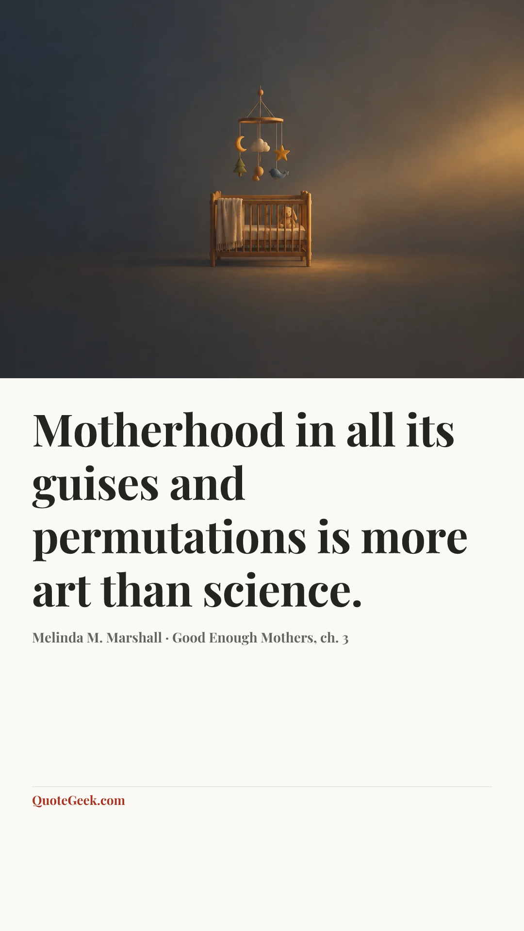 “Motherhood in all its guises and permutations is more art than science.” — Melinda M. Marshall · Good Enough Mothers, ch. 3. Illustrated QuoteGeek card.