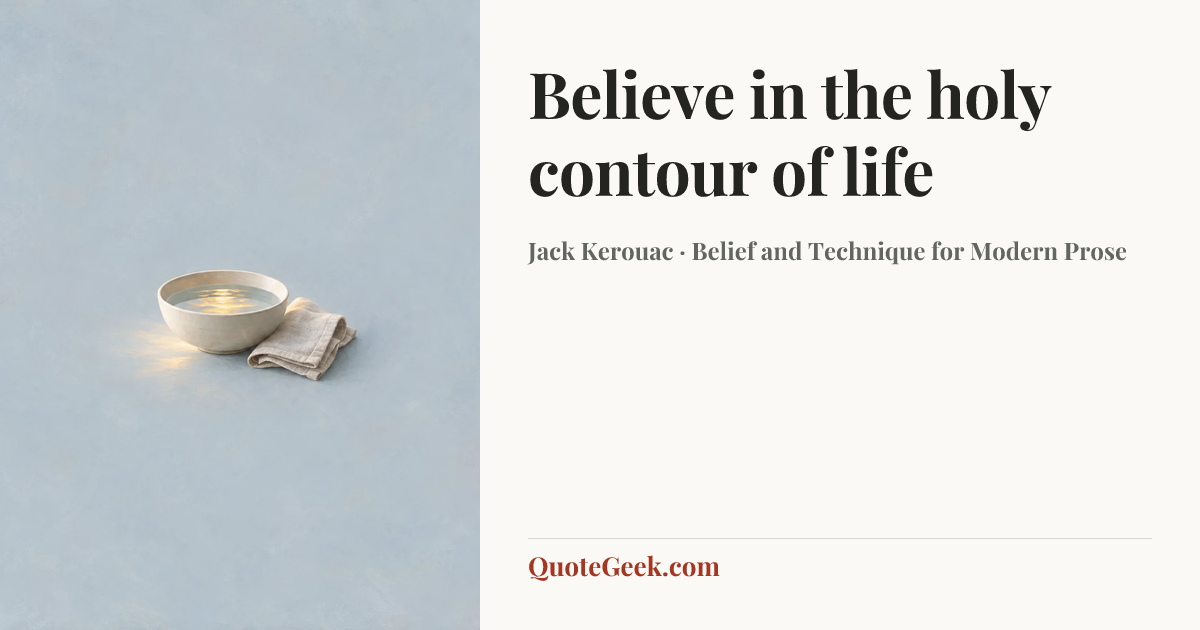 “Believe in the holy contour of life” — Jack Kerouac · Belief and Technique for Modern Prose. Illustrated QuoteGeek card.