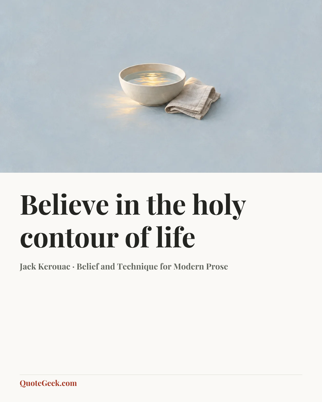 “Believe in the holy contour of life” — Jack Kerouac · Belief and Technique for Modern Prose. Illustrated QuoteGeek card.